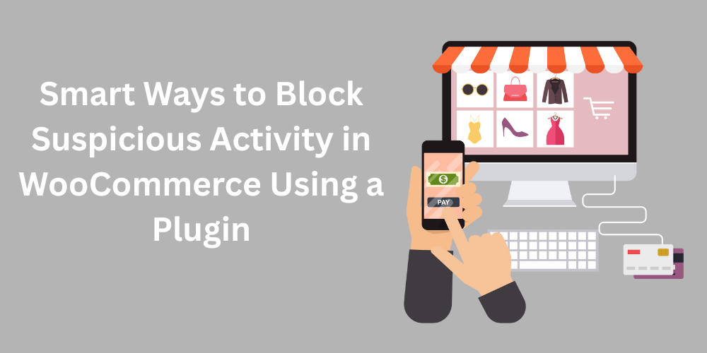 Smart Ways to Block Suspicious Activity in WooCommerce Using a Plugin